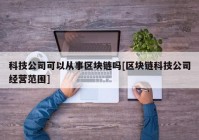 科技公司可以从事区块链吗[区块链科技公司经营范围]