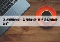 区块链服务哪个公司做的好[区块链公司做什么的]