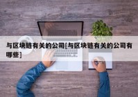 与区块链有关的公司[与区块链有关的公司有哪些]