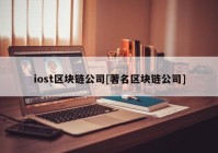 iost区块链公司[著名区块链公司]